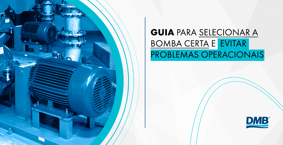 Guia prático para selecionar a bomba certa e evitar problemas operacionais