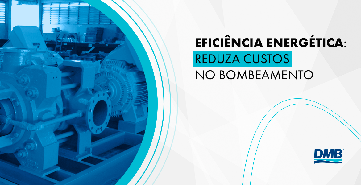 Eficiência energética: reduza custos no bombeamento
