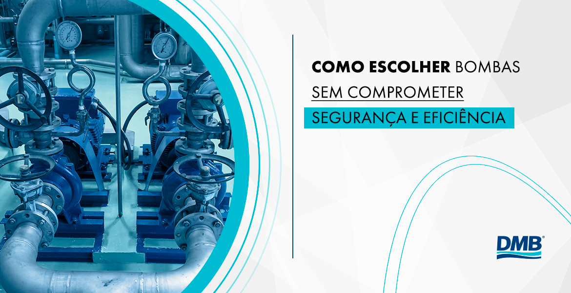 Como escolher bombas sem comprometer a segurança e a eficiência