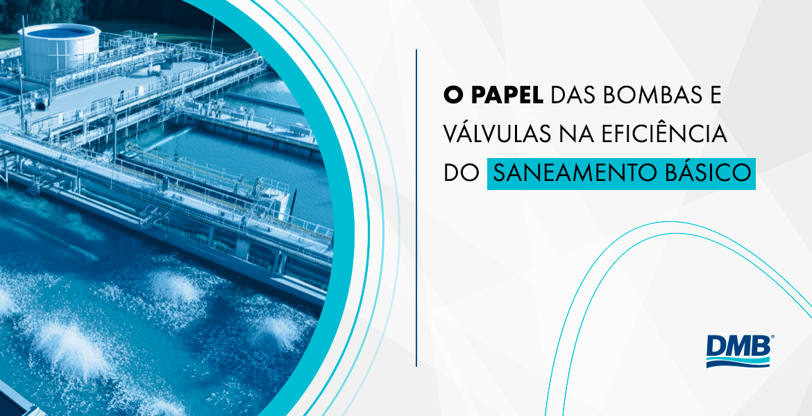 O papel das bombas e válvulas na eficiência do saneamento básico