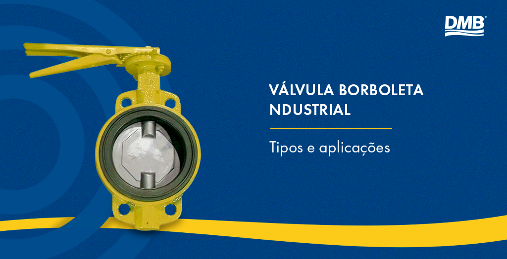 Válvula borboleta industrial: tipos e aplicações