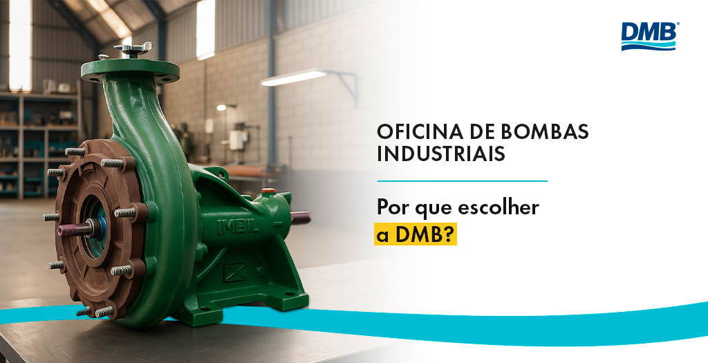 Oficina de bombas industriais: por que escolher a DMB?