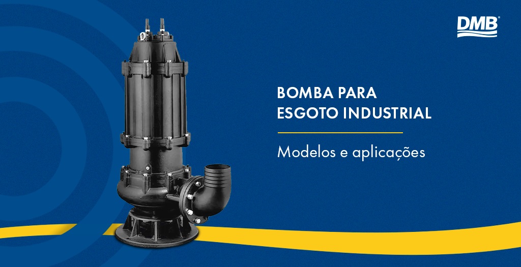 Bomba para esgoto industrial: modelos e aplicações
